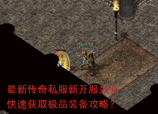 最新传奇私服新开服如何快速获取极品装备攻略? 最新传奇私服新开服如何快速获取极品装备攻略?
