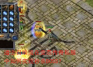 道士召唤流在变态传奇私服中如何实现秒杀BOSS? 道士召唤流在变态传奇私服中如何实现秒杀BOSS?
