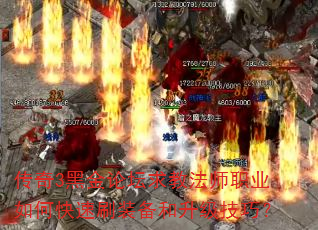 传奇3黑金论坛求教法师职业如何快速刷装备和升级技巧? 传奇3黑金论坛求教法师职业如何快速刷装备和升级技巧?