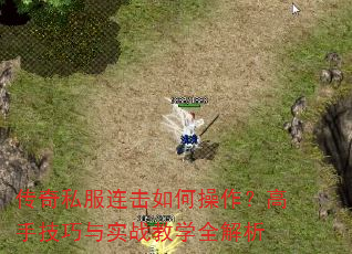 传奇私服连击如何操作?高手技巧与实战教学全解析 传奇私服连击如何操作?高手技巧与实战教学全解析