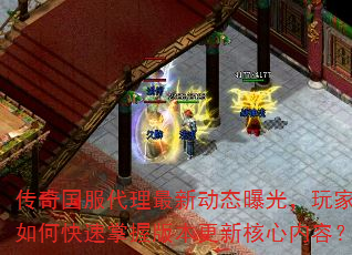 传奇国服代理最新动态曝光,玩家如何快速掌握版本更新核心内容? 传奇国服代理最新动态曝光,玩家如何快速掌握版本更新核心内容?