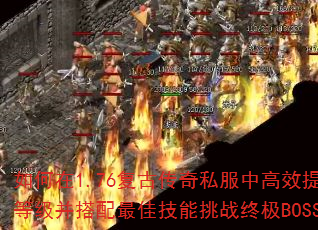如何在1.76复古传奇私服中高效提升等级并搭配最佳技能挑战终极BOSS? 如何在1.76复古传奇私服中高效提升等级并搭配最佳技能挑战终极BOSS?