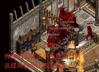 传奇私服合击平民玩家如何选择高性价比职业组合? 传奇私服合击平民玩家如何选择高性价比职业组合?