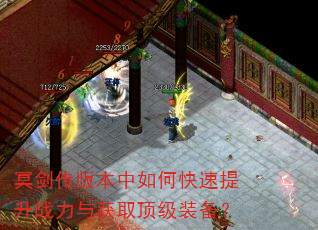 冥剑传版本中如何快速提升战力与获取顶级装备? 冥剑传版本中如何快速提升战力与获取顶级装备?