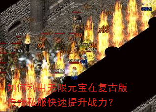 如何利用无限元宝在复古版传奇私服快速提升战力? 如何利用无限元宝在复古版传奇私服快速提升战力?