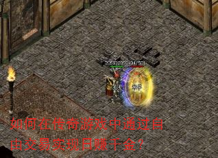 如何在传奇游戏中通过自由交易实现日赚千金? 如何在传奇游戏中通过自由交易实现日赚千金?