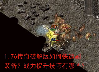 1.76传奇破解版如何快速刷装备?战力提升技巧有哪些? 1.76传奇破解版如何快速刷装备?战力提升技巧有哪些?