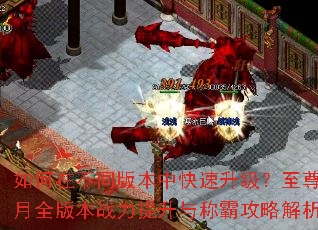 如何在不同版本中快速升级?至尊蓝月全版本战力提升与称霸攻略解析 如何在不同版本中快速升级?至尊蓝月全版本战力提升与称霸攻略解析