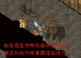 合击连击传奇私服SF如何快速提升战力并掌握连招技巧? 合击连击传奇私服SF如何快速提升战力并掌握连招技巧?