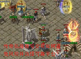 传奇私服账号交易如何避免风险并选择可靠平台? 传奇私服账号交易如何避免风险并选择可靠平台?
