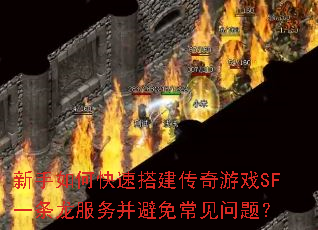 新手如何快速搭建传奇游戏SF一条龙服务并避免常见问题? 新手如何快速搭建传奇游戏SF一条龙服务并避免常见问题?