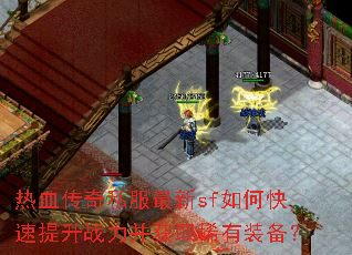 热血传奇私服最新sf如何快速提升战力并获取稀有装备? 热血传奇私服最新sf如何快速提升战力并获取稀有装备?