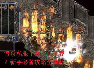传奇私服十大最佳推荐?新手必备攻略全解析 传奇私服十大最佳推荐?新手必备攻略全解析