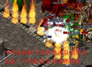 传奇私服新手如何快速获取高级装备?今日新服开服攻略解答 传奇私服新手如何快速获取高级装备?今日新服开服攻略解答