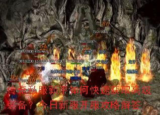 传奇私服新手如何快速获取高级装备?今日新服开服攻略解答 传奇私服新手如何快速获取高级装备?今日新服开服攻略解答