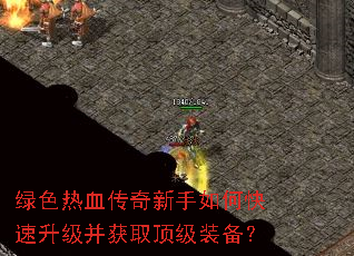 绿色热血传奇新手如何快速升级并获取顶级装备? 绿色热血传奇新手如何快速升级并获取顶级装备?