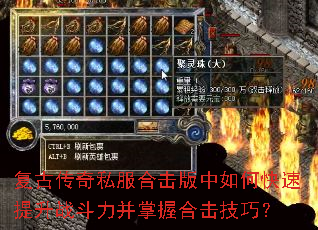 复古传奇私服合击版中如何快速提升战斗力并掌握合击技巧? 复古传奇私服合击版中如何快速提升战斗力并掌握合击技巧?