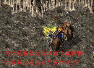 传奇私服微变版本新手如何快速获取顶级装备与提升战力? 传奇私服微变版本新手如何快速获取顶级装备与提升战力?