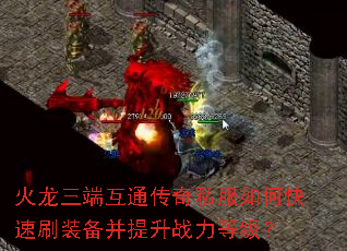 火龙三端互通传奇私服如何快速刷装备并提升战力等级? 火龙三端互通传奇私服如何快速刷装备并提升战力等级?
