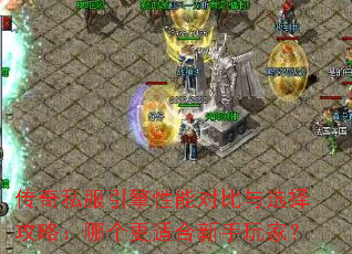 传奇私服引擎性能对比与选择攻略:哪个更适合新手玩家? 传奇私服引擎性能对比与选择攻略:哪个更适合新手玩家?