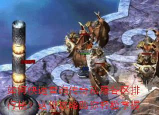 如何快速查询传奇私服各区排行榜?这份攻略助你轻松掌握 如何快速查询传奇私服各区排行榜?这份攻略助你轻松掌握