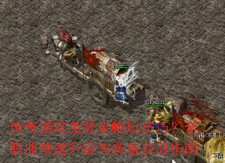 传奇游戏免登录畅玩技巧?全职业快速升级与装备获取指南 传奇游戏免登录畅玩技巧?全职业快速升级与装备获取指南