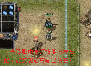 传奇私服中法师技能怎样搭配才能实现最高输出伤害? 传奇私服中法师技能怎样搭配才能实现最高输出伤害?