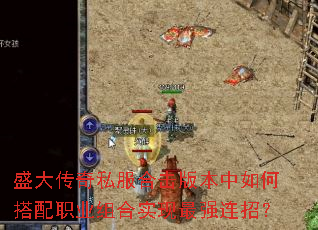 盛大传奇私服合击版本中如何搭配职业组合实现最强连招? 盛大传奇私服合击版本中如何搭配职业组合实现最强连招?