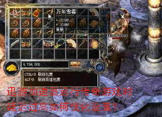 迅游加速器运行传奇游戏时延迟过高如何优化设置? 迅游加速器运行传奇游戏时延迟过高如何优化设置?
