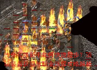 传奇私服新手如何快速起步?顶级装备获取与职业选择攻略解析 传奇私服新手如何快速起步?顶级装备获取与职业选择攻略解析