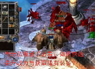 传奇私服新手必看:如何快速提升战力与获取稀有装备? 传奇私服新手必看:如何快速提升战力与获取稀有装备?