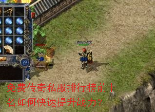 免费传奇私服排行榜前十名如何快速提升战力? 免费传奇私服排行榜前十名如何快速提升战力?