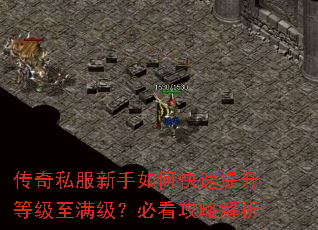 传奇私服新手如何快速提升等级至满级?必看攻略解析 传奇私服新手如何快速提升等级至满级?必看攻略解析