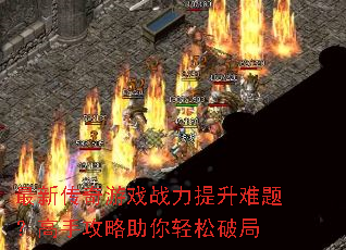 最新传奇游戏战力提升难题?高手攻略助你轻松破局 最新传奇游戏战力提升难题?高手攻略助你轻松破局