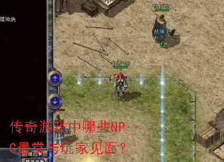 传奇游戏中哪些NPC最常与玩家见面? 传奇游戏中哪些NPC最常与玩家见面?