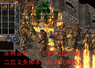 如何设计一个无懈可击的黄金十二宫义务脚本传奇游戏攻略? 如何设计一个无懈可击的黄金十二宫义务脚本传奇游戏攻略?