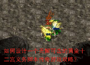 如何设计一个无懈可击的黄金十二宫义务脚本传奇游戏攻略? 如何设计一个无懈可击的黄金十二宫义务脚本传奇游戏攻略?