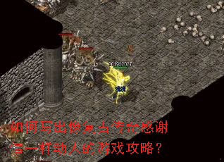 如何写出像复古传奇感谢信一样动人的游戏攻略? 如何写出像复古传奇感谢信一样动人的游戏攻略?