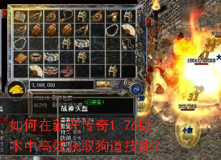 如何在新开传奇1.76版本中高效获取狗道技能? 如何在新开传奇1.76版本中高效获取狗道技能?