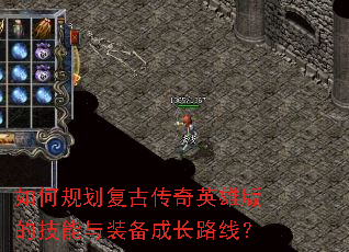 如何规划复古传奇英雄版的技能与装备成长路线? 如何规划复古传奇英雄版的技能与装备成长路线?