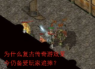 为什么复古传奇游戏至今仍备受玩家追捧? 为什么复古传奇游戏至今仍备受玩家追捧?
