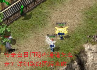 传奇白日门秘密通道怎么走?详细路线图解来啦 传奇白日门秘密通道怎么走?详细路线图解来啦
