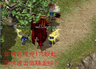 如何在传奇176蜈蚣洞快速击败触龙神? 如何在传奇176蜈蚣洞快速击败触龙神?