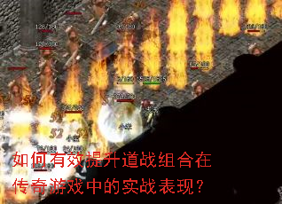 如何有效提升道战组合在传奇游戏中的实战表现? 如何有效提升道战组合在传奇游戏中的实战表现?