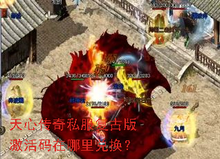 天心传奇私服复古版激活码在哪里兑换? 天心传奇私服复古版激活码在哪里兑换?