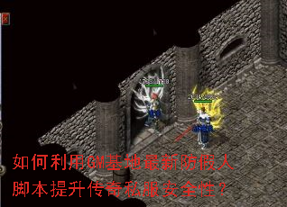 如何利用GM基地最新防假人脚本提升传奇私服安全性? 如何利用GM基地最新防假人脚本提升传奇私服安全性?
