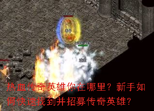 热血传奇英雄你在哪里?新手如何快速找到并招募传奇英雄? 热血传奇英雄你在哪里?新手如何快速找到并招募传奇英雄?