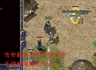 传奇超变服中热血传奇手游封魔殿怎么走? 传奇超变服中热血传奇手游封魔殿怎么走?