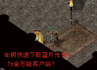 如何快速下载蓝月传奇1.76金币版客户端? 如何快速下载蓝月传奇1.76金币版客户端?
