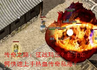 传奇之路:征战玛法?新手如何快速上手热血传奇私服? 传奇之路:征战玛法?新手如何快速上手热血传奇私服?